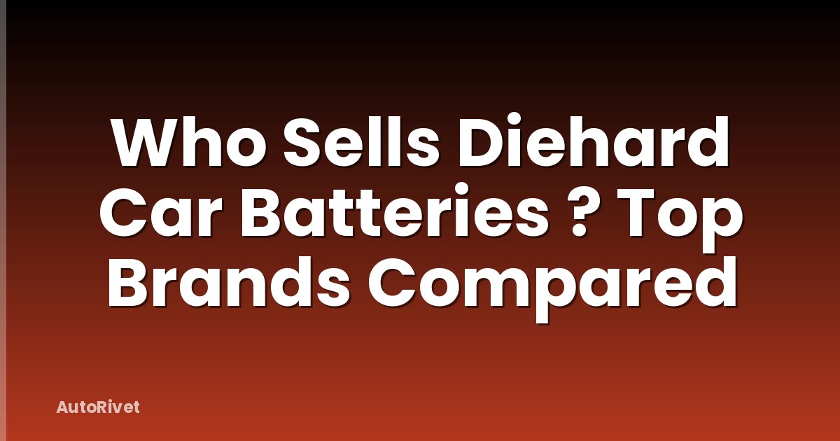 Who Sells Diehard Car Batteries ? Top Brands Compared