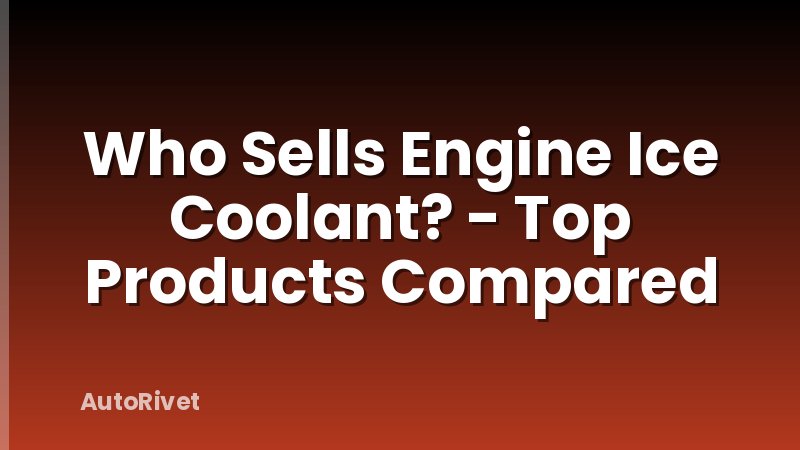 Who Sells Engine Ice Coolant? - Top Products Compared