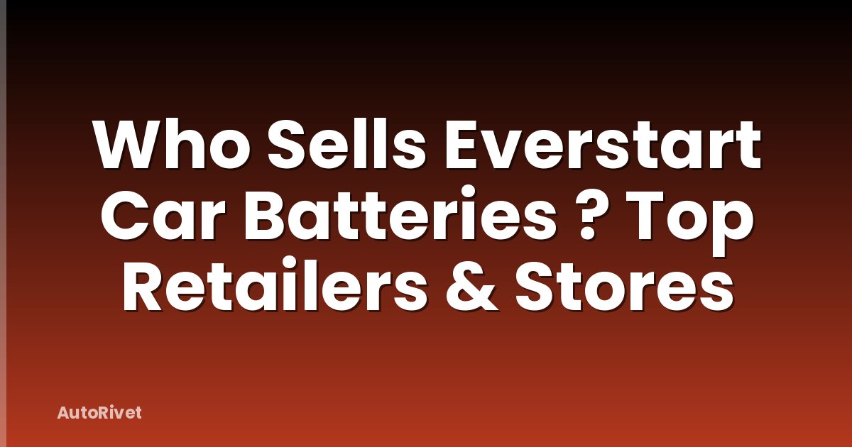 Who Sells Everstart Car Batteries ? Top Retailers & Stores