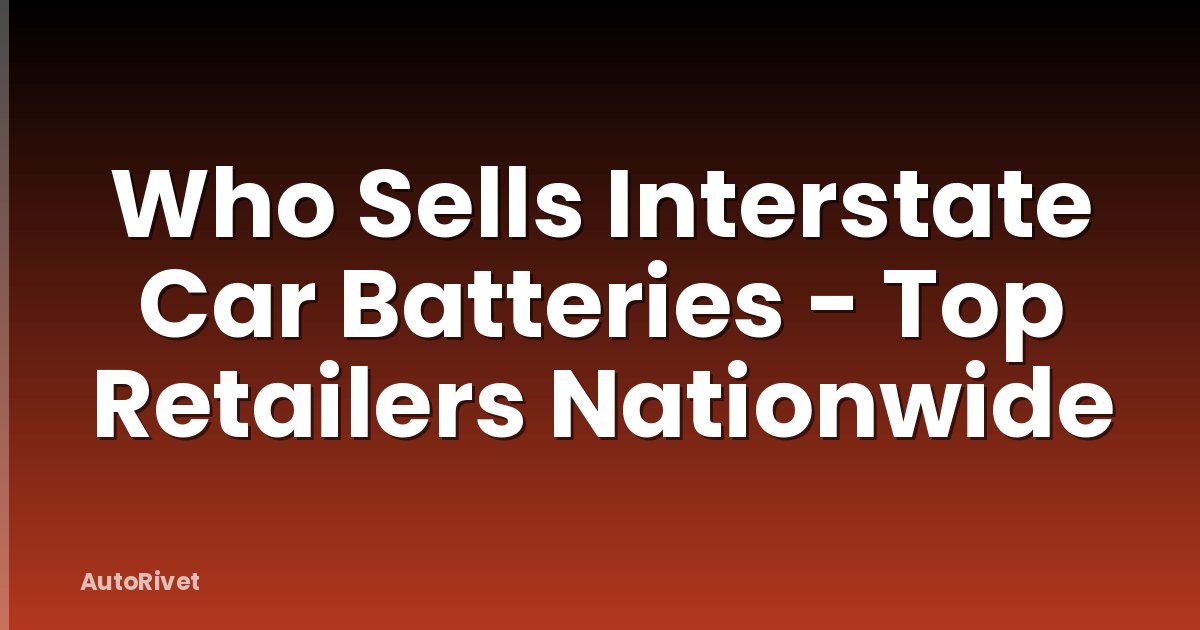 Who Sells Interstate Car Batteries - Top Retailers Nationwide