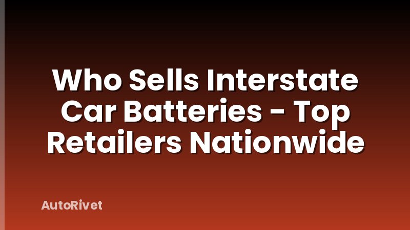 Who Sells Interstate Car Batteries - Top Retailers Nationwide