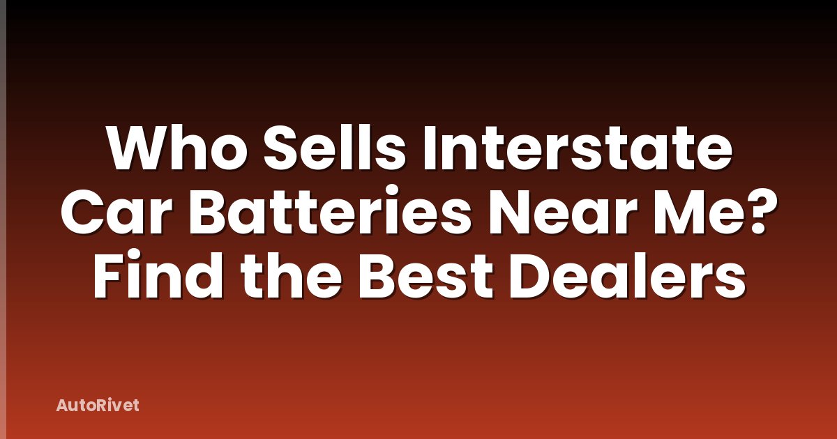 Who Sells Interstate Car Batteries Near Me? Find the Best Dealers
