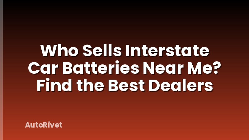 Who Sells Interstate Car Batteries Near Me? Find the Best Dealers