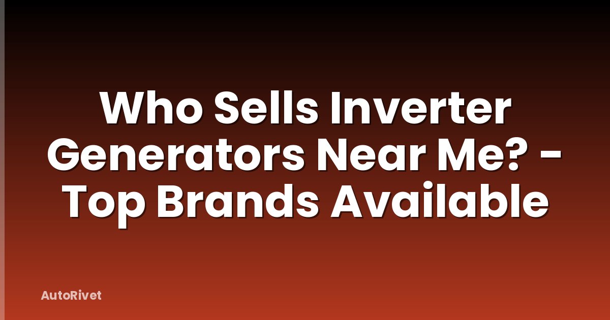 Who Sells Inverter Generators Near Me? - Top Brands Available