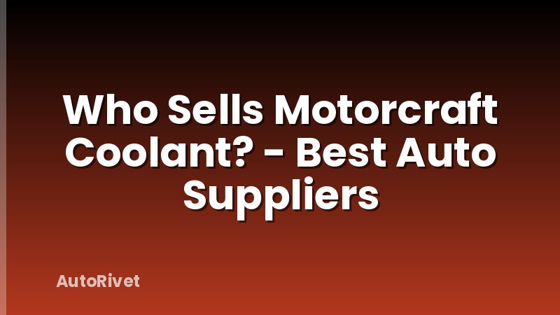 Who Sells Motorcraft Coolant? - Best Auto Suppliers