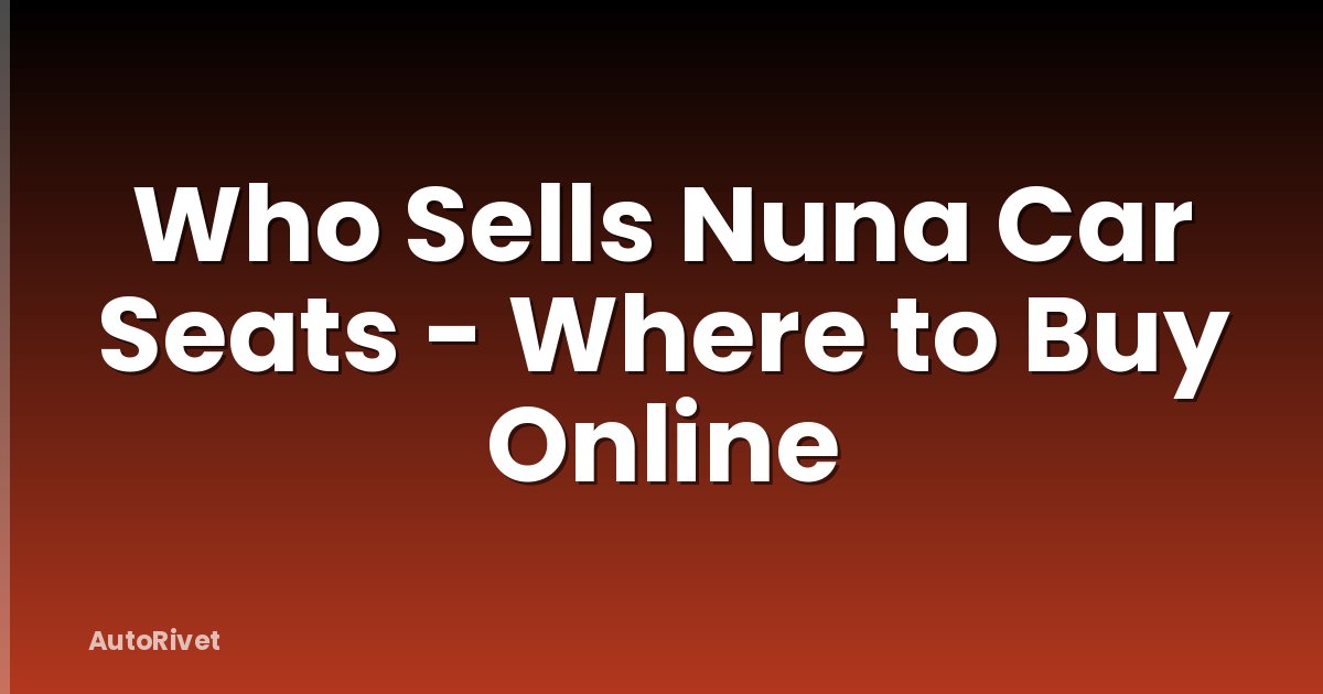 Who Sells Nuna Car Seats - Where to Buy Online