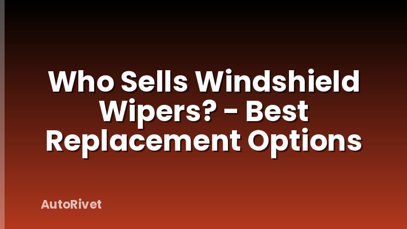 Who Sells Windshield Wipers? - Best Replacement Options