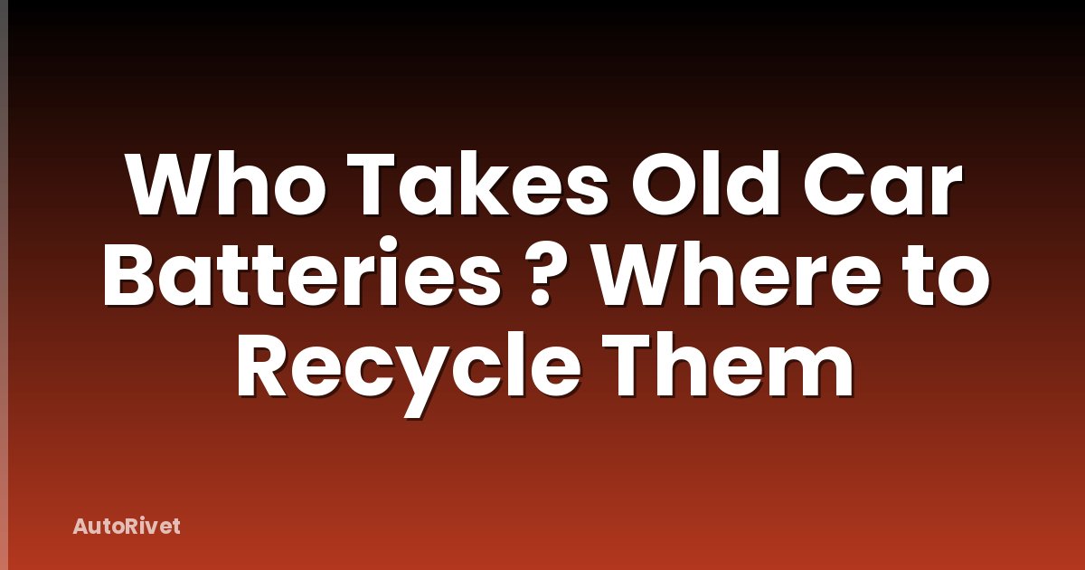 Who Takes Old Car Batteries ? Where to Recycle Them