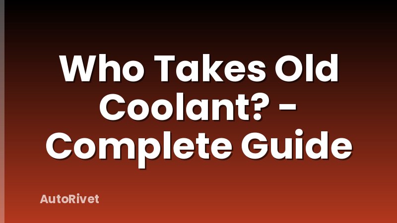 Who Takes Old Coolant? - Complete Guide