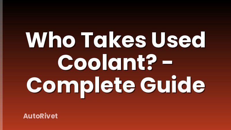 Who Takes Used Coolant? - Complete Guide