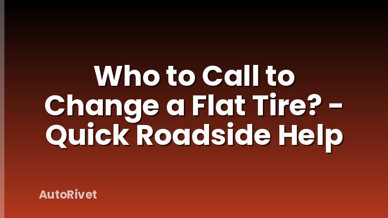 Who to Call to Change a Flat Tire? - Quick Roadside Help
