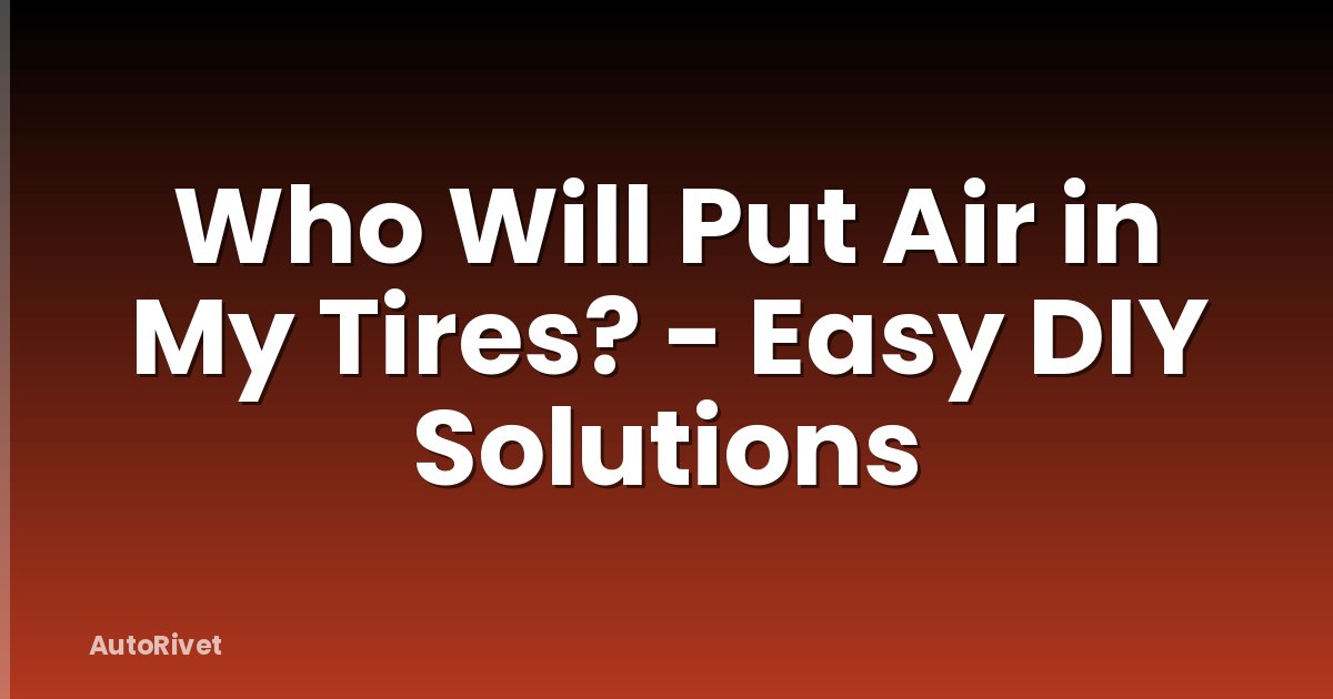 Who Will Put Air in My Tires? - Easy DIY Solutions