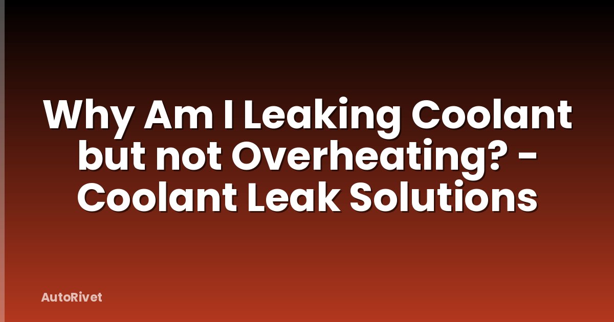 Why Am I Leaking Coolant but not Overheating? - Coolant Leak Solutions