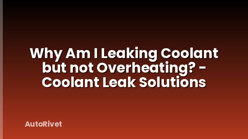 Why Am I Leaking Coolant but not Overheating? - Coolant Leak Solutions