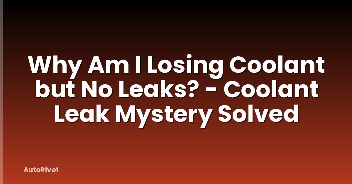 Why Am I Losing Coolant but No Leaks? - Coolant Leak Mystery Solved