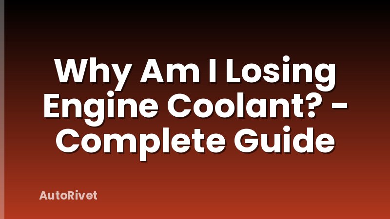 Why Am I Losing Engine Coolant? - Complete Guide