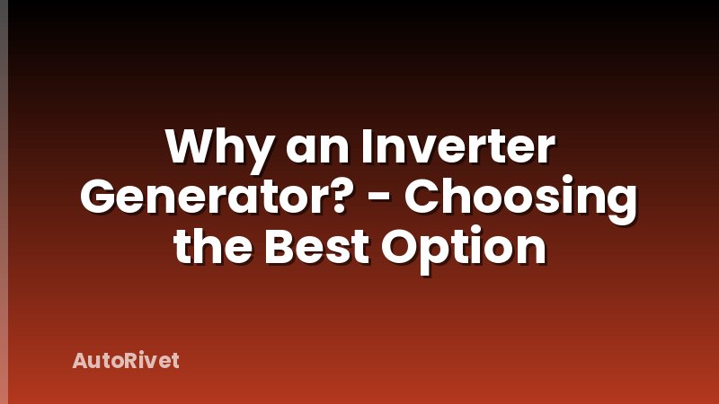 Why an Inverter Generator? - Choosing the Best Option