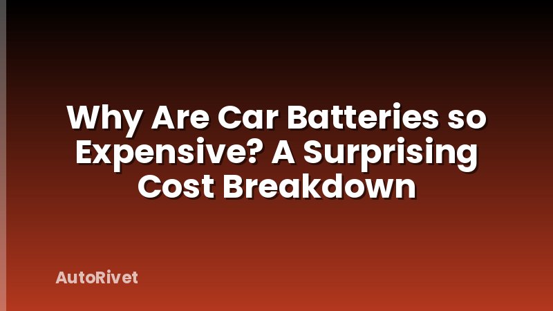 Why Are Car Batteries so Expensive? A Surprising Cost Breakdown