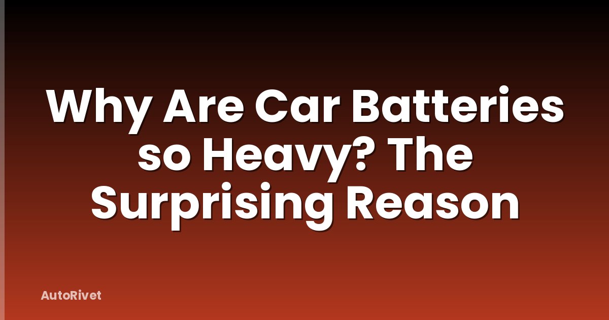 Why Are Car Batteries so Heavy? The Surprising Reason