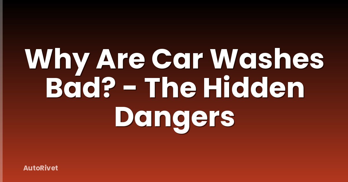 Why Are Car Washes Bad? - The Hidden Dangers