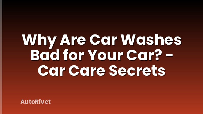 Why Are Car Washes Bad for Your Car? - Car Care Secrets