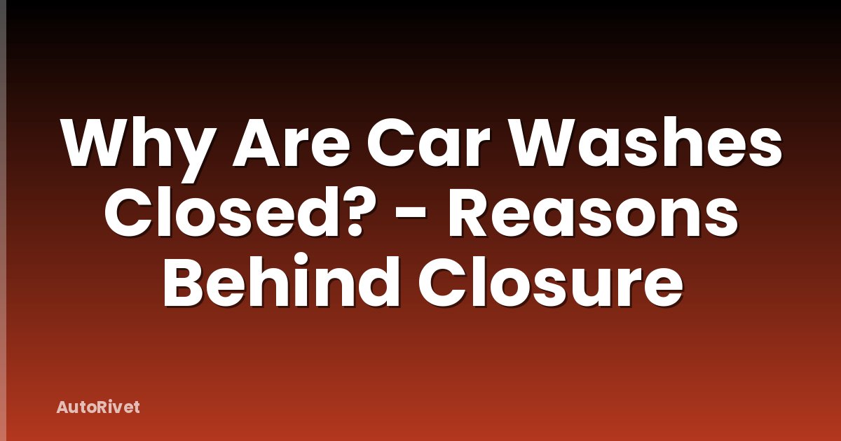 Why Are Car Washes Closed? - Reasons Behind Closure