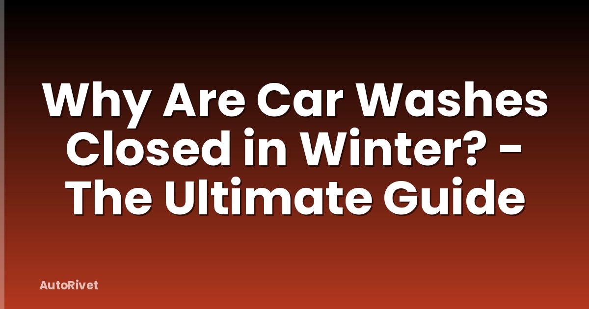 Why Are Car Washes Closed in Winter? - The Ultimate Guide