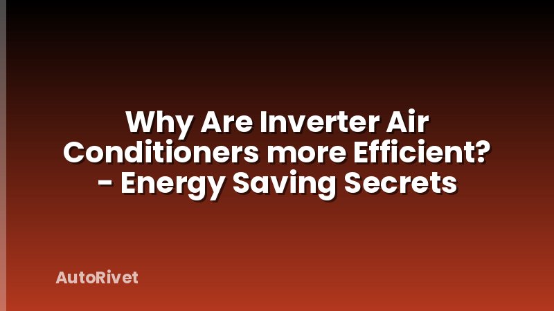 Why Are Inverter Air Conditioners more Efficient? - Energy Saving Secrets
