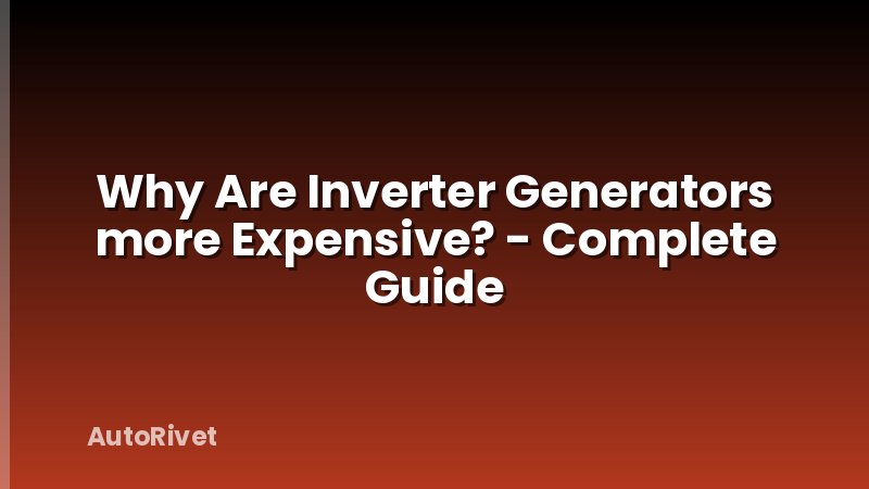 Why Are Inverter Generators more Expensive? - Complete Guide