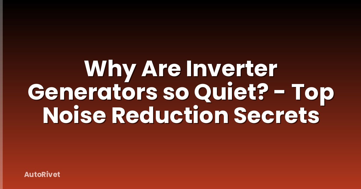 Why Are Inverter Generators so Quiet? - Top Noise Reduction Secrets