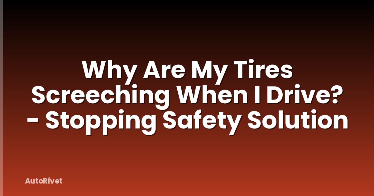 Why Are My Tires Screeching When I Drive? - Stopping Safety Solution
