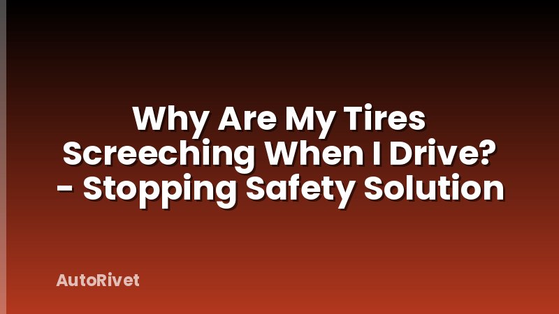 Why Are My Tires Screeching When I Drive? - Stopping Safety Solution