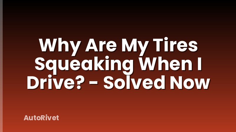 Why Are My Tires Squeaking When I Drive? - Solved Now