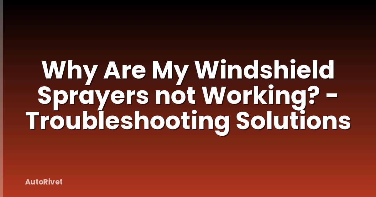 Why Are My Windshield Sprayers not Working? - Troubleshooting Solutions