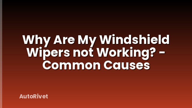 Why Are My Windshield Wipers not Working? - Common Causes