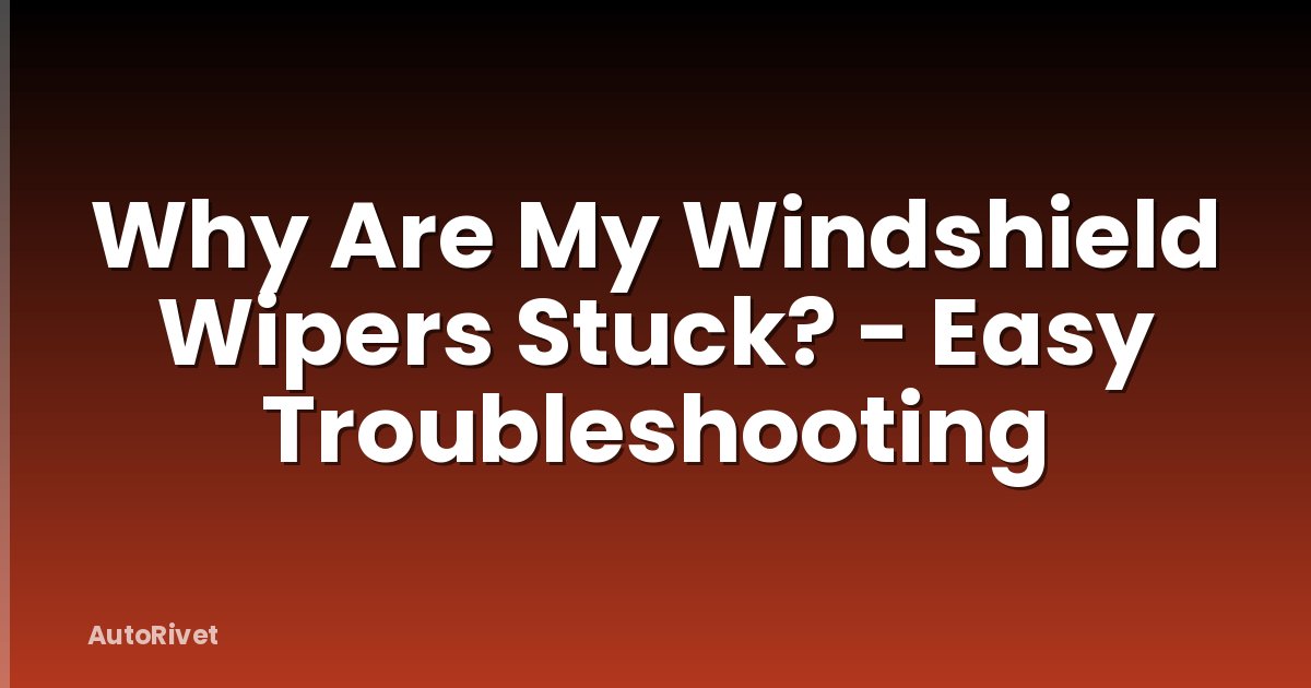 Why Are My Windshield Wipers Stuck? - Easy Troubleshooting
