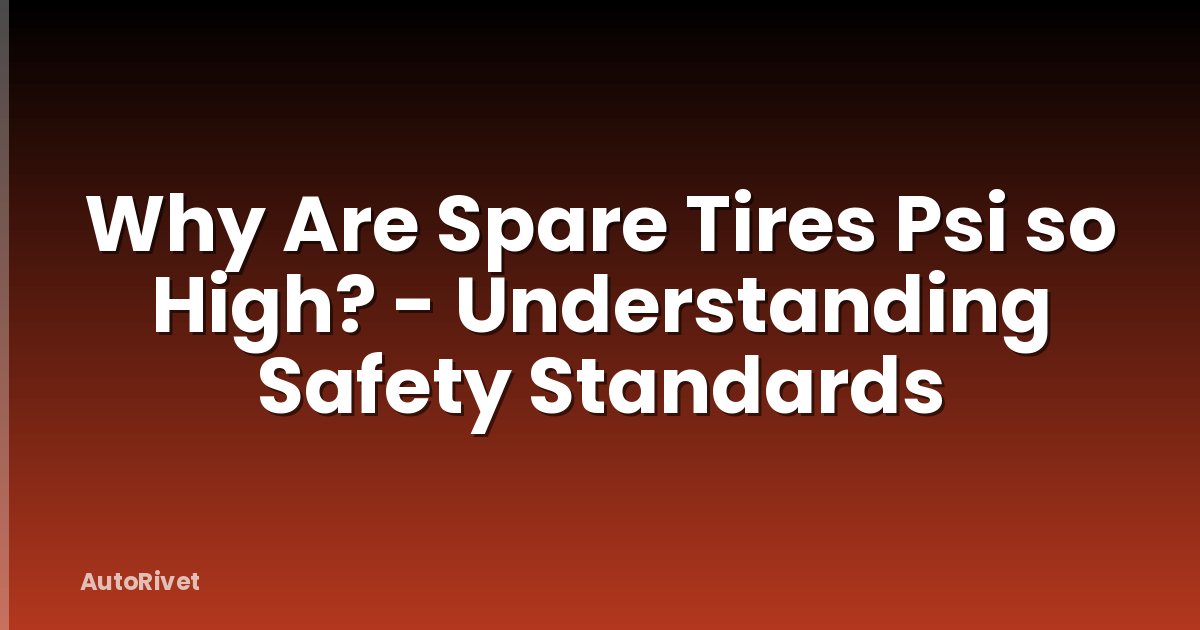 Why Are Spare Tires Psi so High? - Understanding Safety Standards