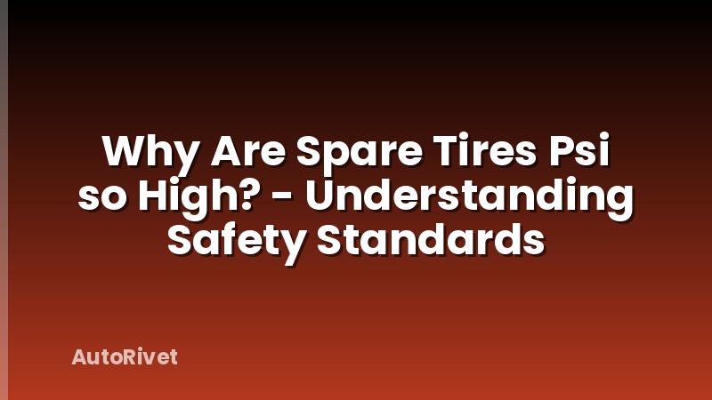 Why Are Spare Tires Psi so High? - Understanding Safety Standards