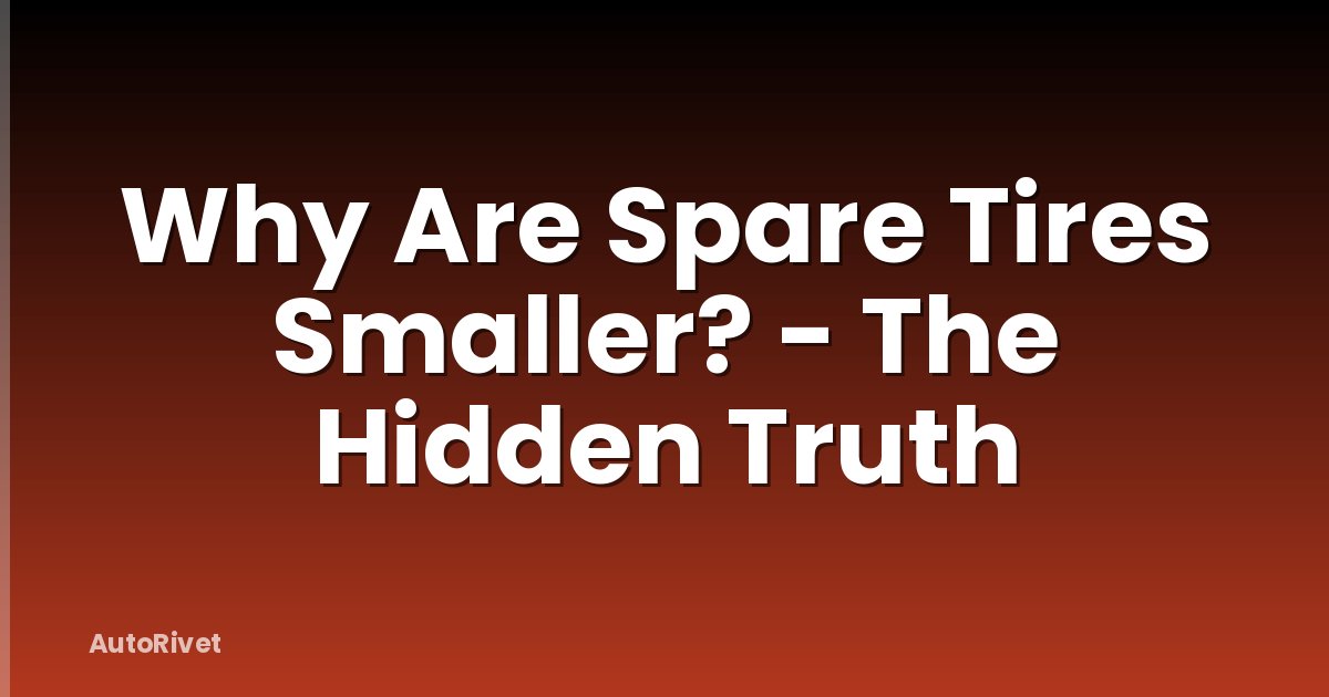 Why Are Spare Tires Smaller? - The Hidden Truth
