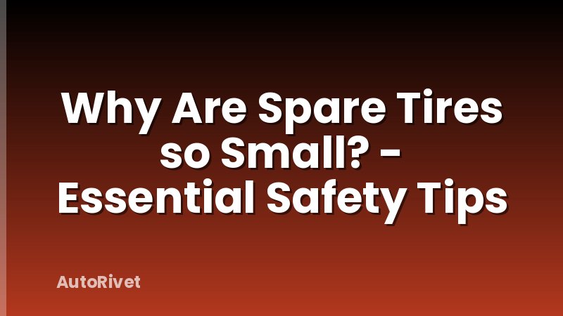 Why Are Spare Tires so Small? - Essential Safety Tips