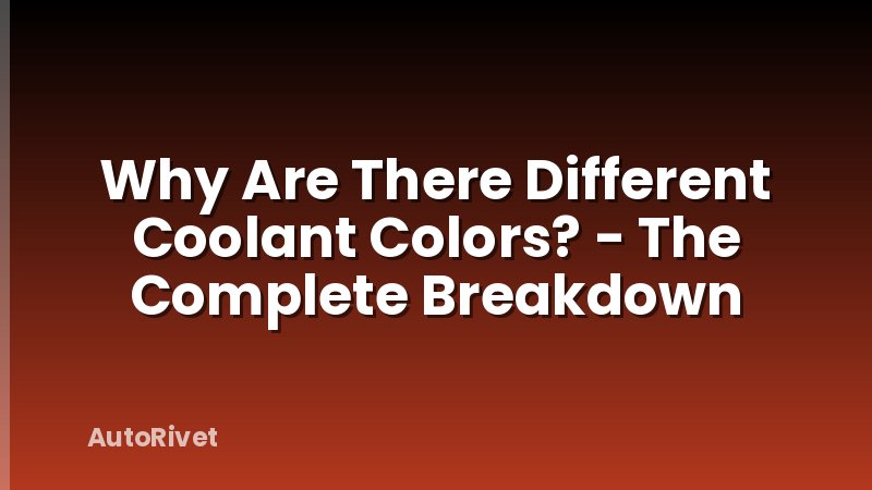 Why Are There Different Coolant Colors? - The Complete Breakdown