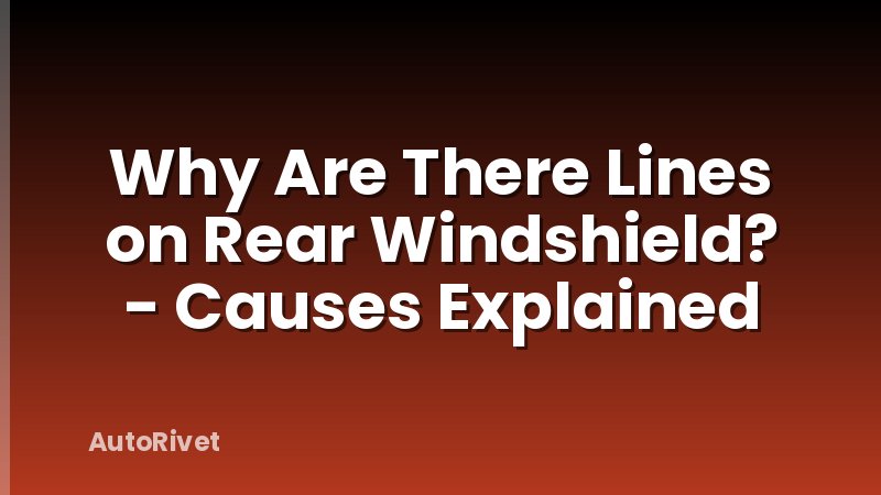Why Are There Lines on Rear Windshield? - Causes Explained