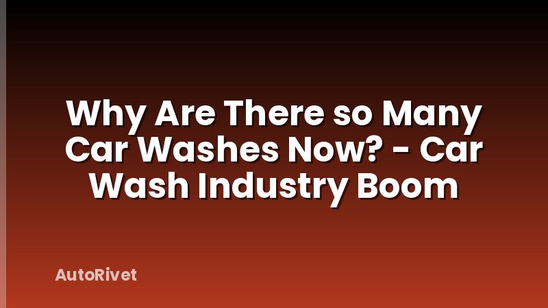 Why Are There so Many Car Washes Now? - Car Wash Industry Boom