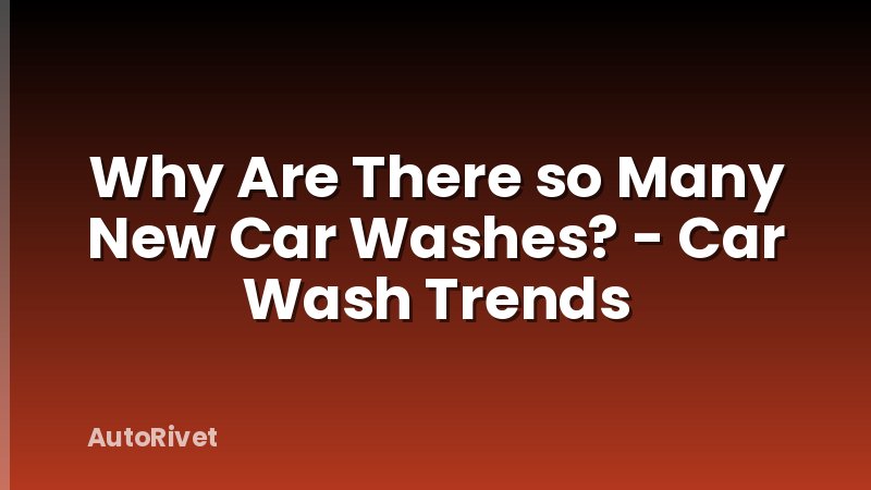 Why Are There so Many New Car Washes? - Car Wash Trends