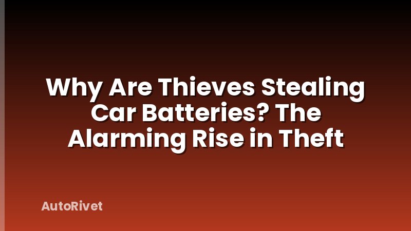 Why Are Thieves Stealing Car Batteries? The Alarming Rise in Theft