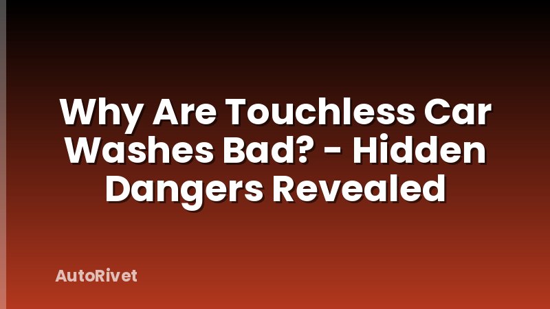 Why Are Touchless Car Washes Bad? - Hidden Dangers Revealed