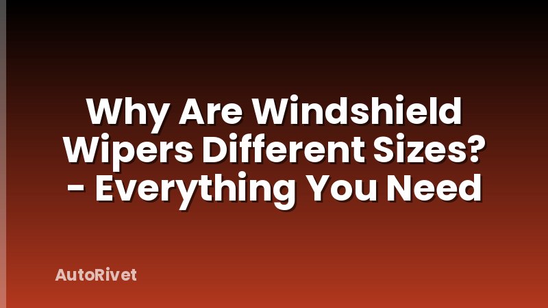Why Are Windshield Wipers Different Sizes? - Everything You Need