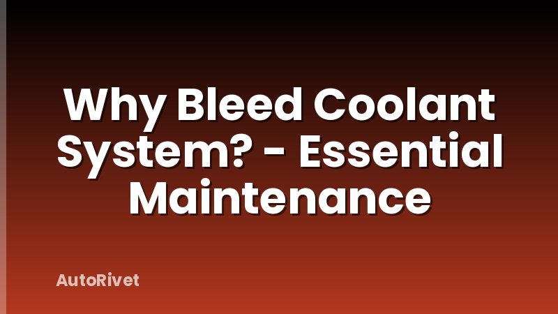 Why Bleed Coolant System? - Essential Maintenance