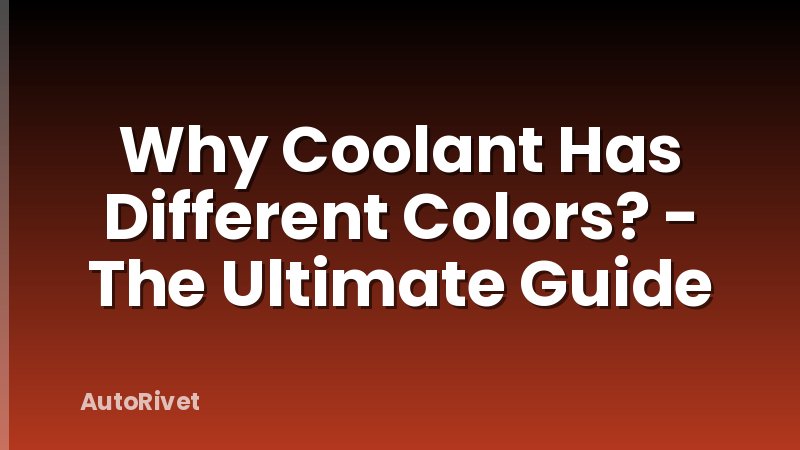 Why Coolant Has Different Colors? - The Ultimate Guide