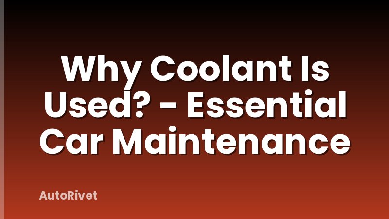 Why Coolant Is Used? - Essential Car Maintenance